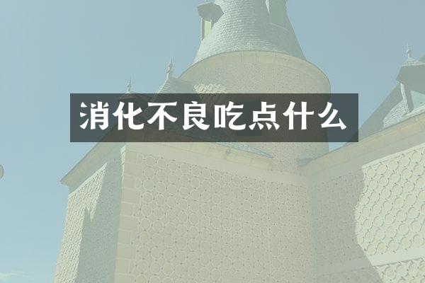 消化不良吃点什么