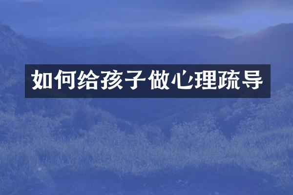 如何给孩子做心理疏导