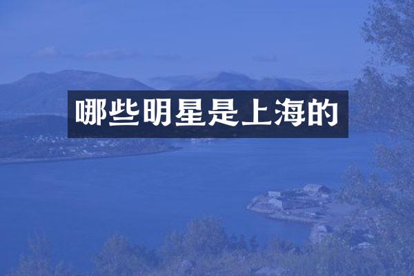 哪些明星是上海的