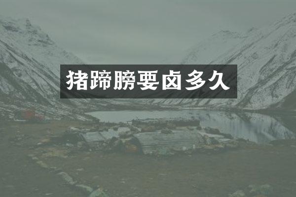 猪蹄膀要卤多久