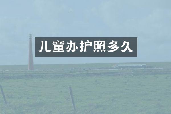 儿童办护照多久