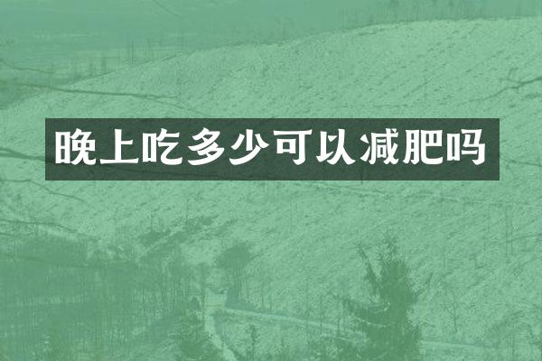 晚上吃多少可以减肥吗