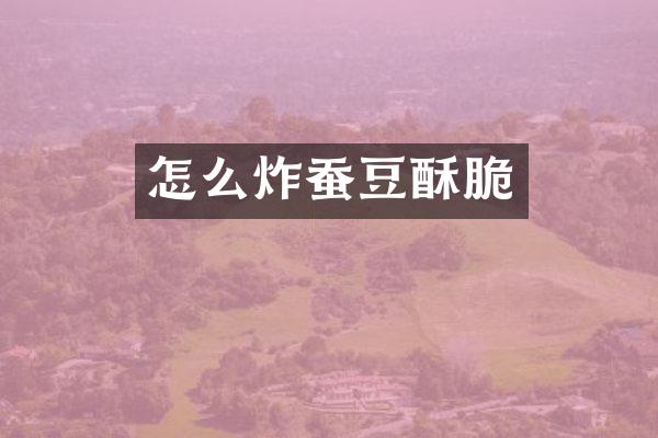 怎么炸蚕豆酥脆