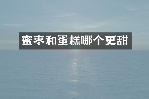 蜜枣和蛋糕哪个更甜