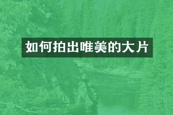 如何拍出唯美的大片