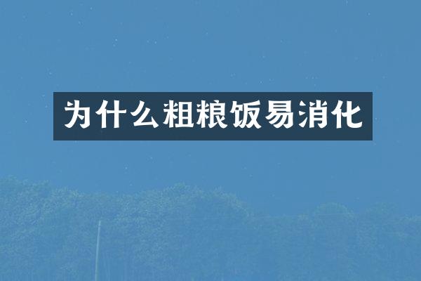 为什么粗粮饭易消化