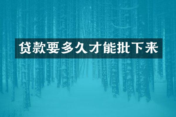 贷款要多久才能批下来