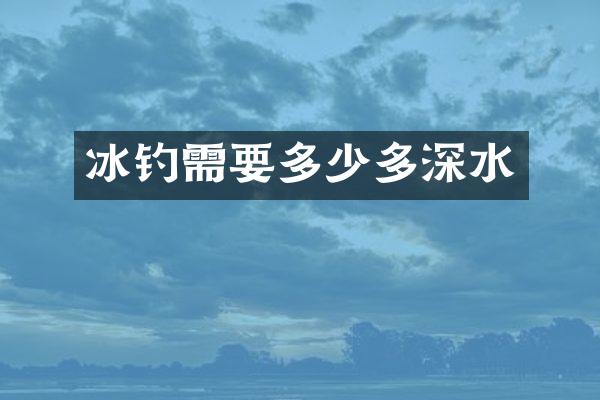冰钓需要多少多深水