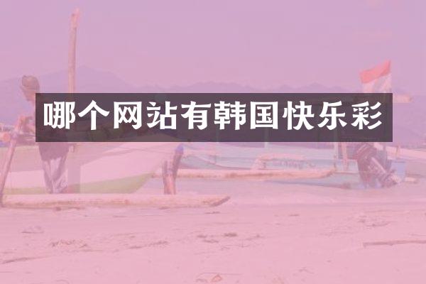 哪个网站有韩国快乐彩