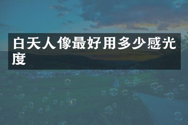 白天人像最好用多少感光度