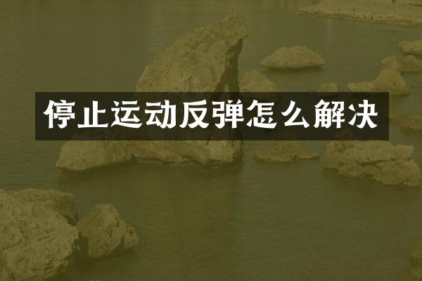 停止运动反弹怎么解决