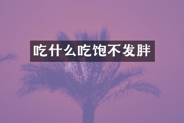 吃什么吃饱不发胖