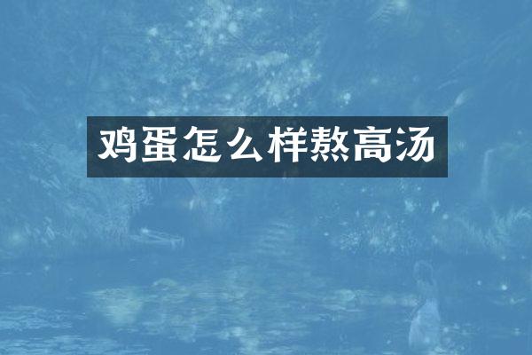 鸡蛋怎么样熬高汤