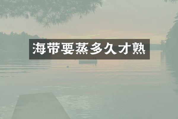 海带要蒸多久才熟
