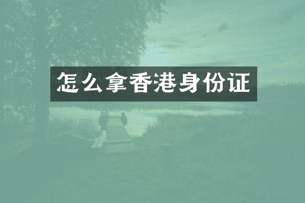 怎么拿香港身份证