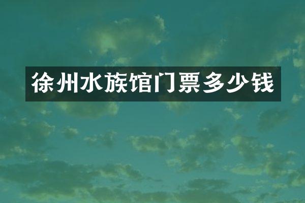 徐州水族馆门票多少钱