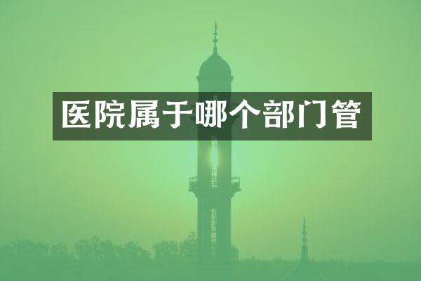 医院属于哪个部门管