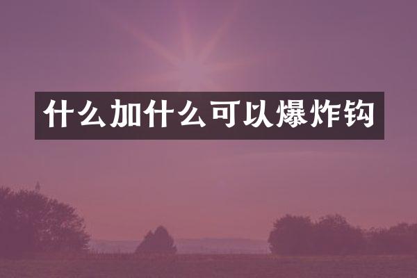 什么加什么可以爆炸钩