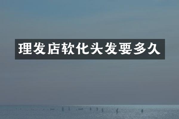 理发店软化头发要多久