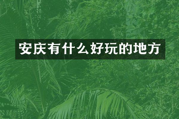 安庆有什么好玩的地方