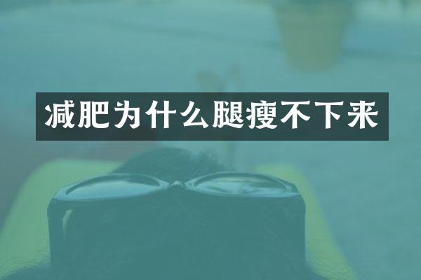 减肥为什么腿瘦不下来