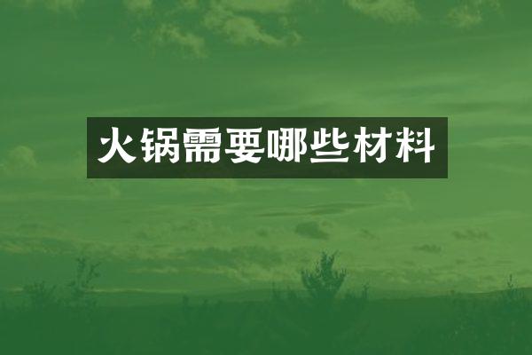 火锅需要哪些材料
