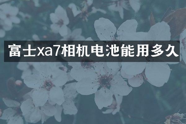富士xa7相机电池能用多久