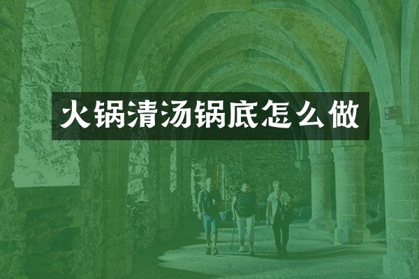 火锅清汤锅底怎么做