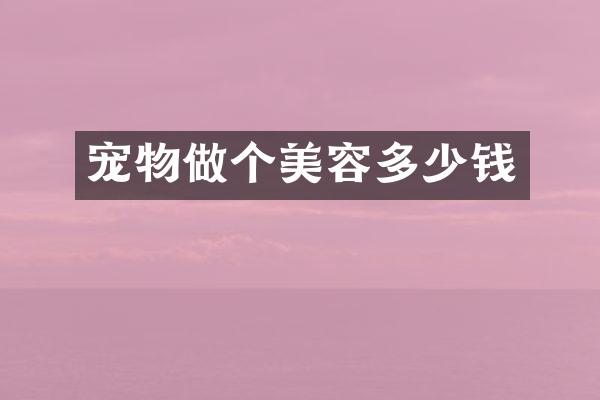 宠物做个美容多少钱