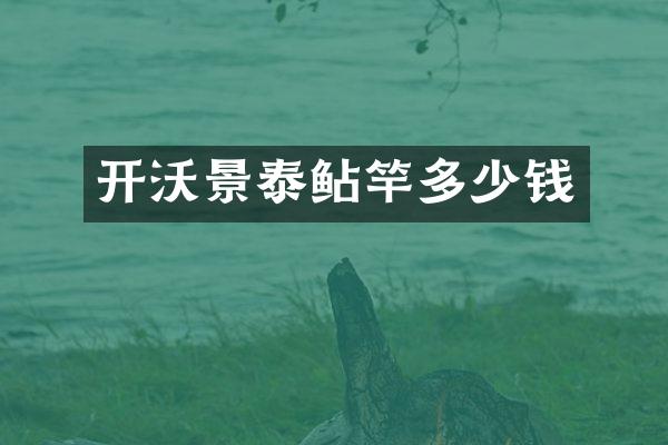 开沃景泰鲇竿多少钱