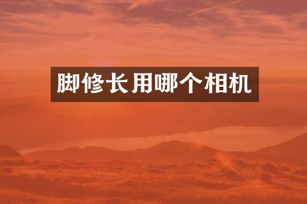 脚修长用哪个相机