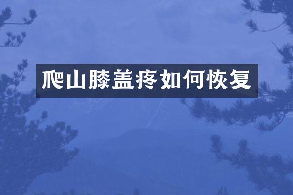爬山膝盖疼如何恢复