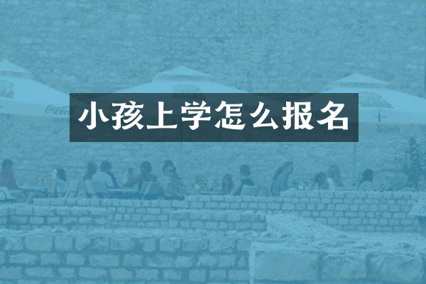小孩上学怎么报名