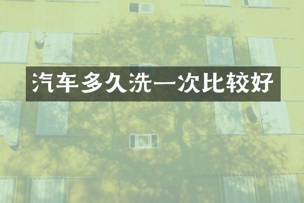 汽车多久洗一次比较好