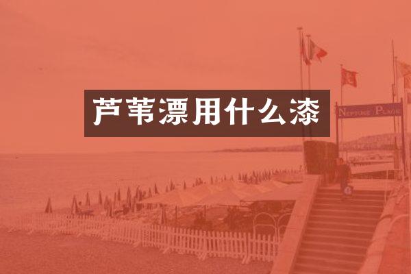 芦苇漂用什么漆