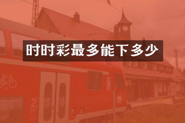 时时彩最多能下多少