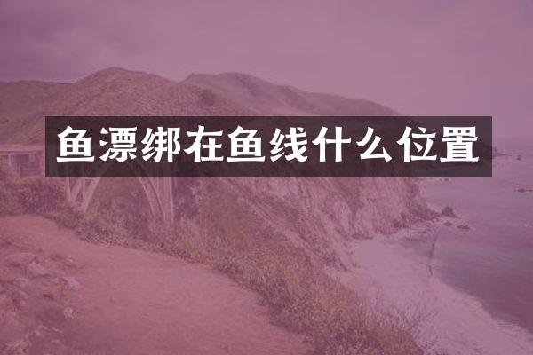 鱼漂绑在鱼线什么位置
