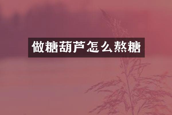 做糖葫芦怎么熬糖