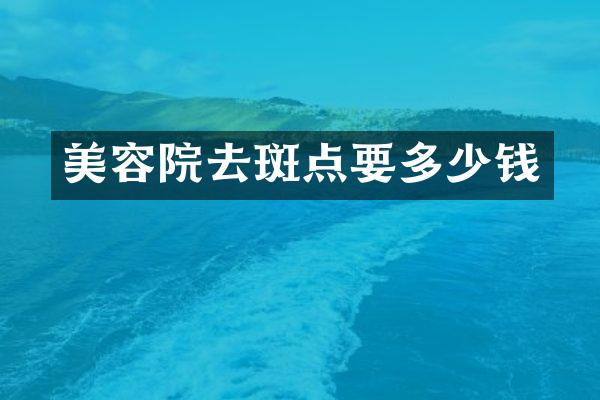 美容院去斑点要多少钱