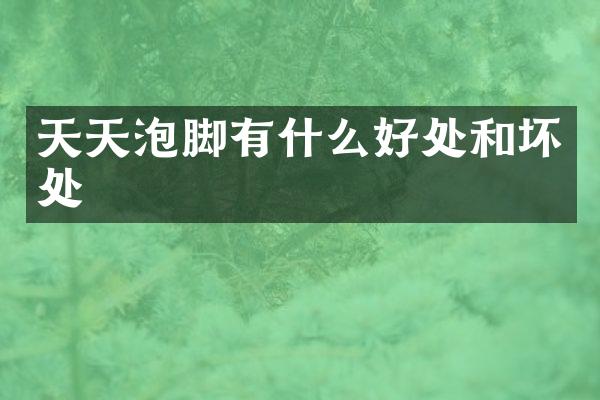 天天泡脚有什么好处和坏处