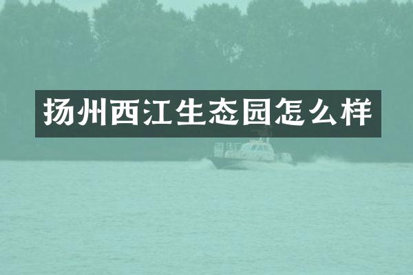 扬州西江生态园怎么样