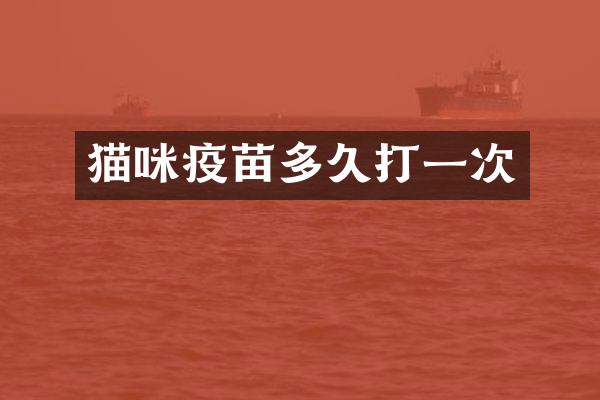 猫咪疫苗多久打一次