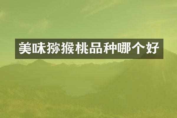 美味猕猴桃品种哪个好