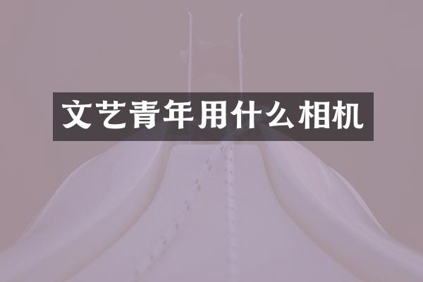 文艺青年用什么相机