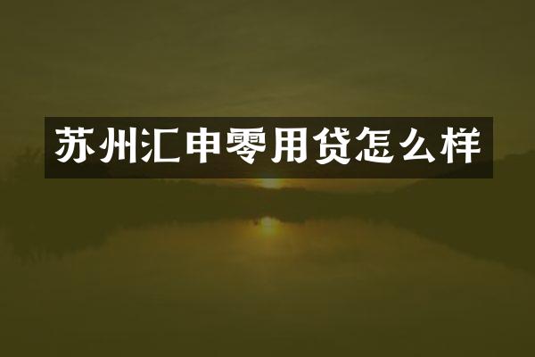 苏州汇申零用贷怎么样