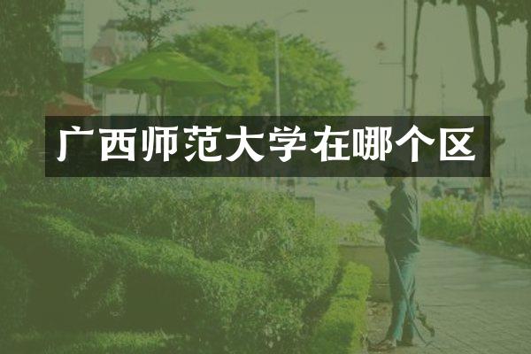 广西师范大学在哪个区