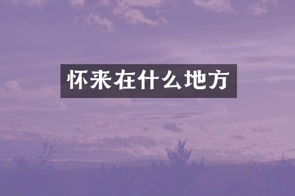 怀来在什么地方