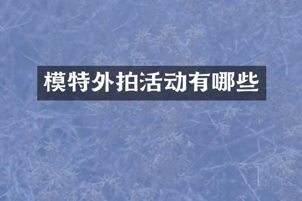 模特外拍活动有哪些