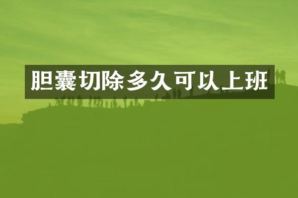 胆囊切除多久可以上班