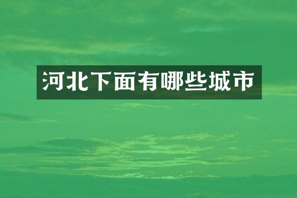 河北下面有哪些城市